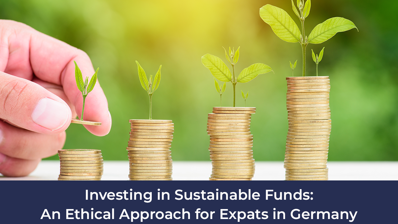 Blog Investing in Sustainable Funds: An Ethical Approach for Expats in Germany A Comprehensive Guide to Ethical Investing for Expatriates in the Heart of Europe