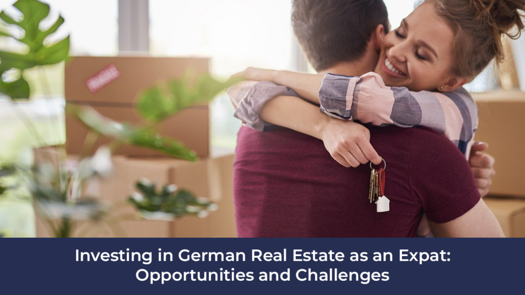 Investing in German Real Estate as an Expat: Opportunities and Challenges